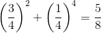 {\left( {{3 \over 4}} \right)^2} + {\left( {{1 \over 4}} \right)^4} = {5 \over 8}