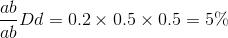 {{ab} \over {ab}}Dd = 0.2 \times 0.5 \times 0.5 = 5\%