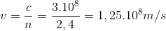 v = {c \over n} = {{{{3.10}^8}} \over {2,4}} = 1,{25.10^8}m/s
