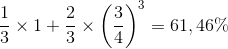 {1 \over 3} \times 1 + {2 \over 3} \times {\left( {{3 \over 4}} \right)^3} = 61,46\%