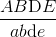 {{AB{\rm{D}}E} \over {ab{\rm{d}}e}}