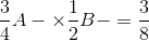 {3 \over 4}A - \times {1 \over 2}B - = {3 \over 8}