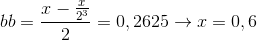 bb = {{x - {x \over {{2^3}}}} \over 2} = 0,2625 \to x = 0,6