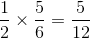 {1 \over 2} \times {5 \over 6} = {5 \over {12}}