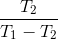 {{{T_2}} \over {{T_1} - {T_2}}}
