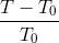 {{T - {T_0}} \over {{T_0}}}