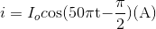 i = {I_o}c{\rm{os(50}}\pi {\rm{t - }}{\pi \over {\rm{2}}}{\rm{)(A)}}