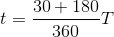 t = {{30 + 180} \over {360}}T