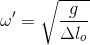 \omega ' = \sqrt {{g \over {\Delta {l_o}}}}