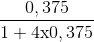 {{0,375} \over {1 + 4{\rm{ x }}0,375}}