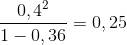 {{{{0,4}^2}} \over {1 - 0,36}} = 0,25