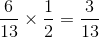 {6 \over {13}} \times {1 \over 2} = {3 \over {13}}