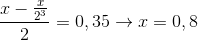 {{x - {x \over {{2^3}}}} \over 2} = 0,35 \to x = 0,8