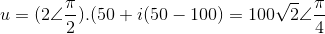u = (2\angle {\pi \over 2}).(50 + i(50 - 100) = 100\sqrt 2 \angle {\pi \over 4}