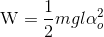 {\rm{W}} = {1 \over 2}mgl\alpha _o^2