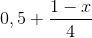 0,5 + {{1 - x} \over 4}