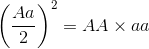 {\left( {{{Aa} \over 2}} \right)^2} = AA \times aa