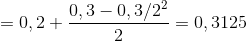 = 0,2 + {{0,3 - 0,3/{2^2}} \over 2} = 0,3125