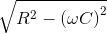 \sqrt {{R^2} - {{\left( {\omega C} \right)}^2}}