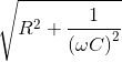 \sqrt {{R^2} +{1 \over {{{\left( {\omega C} \right)}^2}}}}