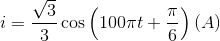 i = {{\sqrt 3 } \over 3}\cos \left( {100\pi t + {\pi \over 6}} \right)\left( A \right)