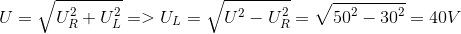 U = \sqrt {U_R^2 + U_L^2} = > {U_L} = \sqrt {{U^2} - U_R^2} = \sqrt {{{50}^2} - {{30}^2}} = 40V