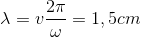 \lambda = v{{2\pi } \over \omega } = 1,5cm