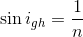\sin {i_{gh}} = {1 \over n}