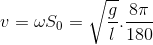 v = \omega {S_0} = \sqrt {{g \over l}} .{{8\pi } \over {180}}