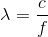 \lambda = {c \over f}
