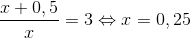 {{x + 0,5} \over x} = 3 \Leftrightarrow x = 0,25$