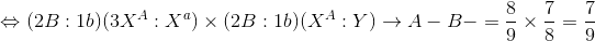 \Leftrightarrow (2B:1b)(3{X^A}:{X^a}) \times (2B:1b)({X^A}:Y) \to A - B - = {8 \over 9} \times {7 \over 8} = {7 \over 9}