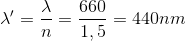 \lambda ' = {\lambda \over n} = {{660} \over {1,5}} = 440nm