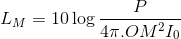 {L_M} = 10\log {P \over {4\pi .O{M^2}{I_0}}}