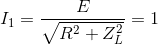 {I_1} = {E \over {\sqrt {{R^2} + Z_L^2} }} = 1