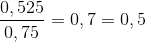 {{0,525} \over {0,75}} = 0,7 = 0,5