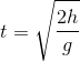 t = \sqrt {{{2h} \over g}}