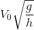 {V_0}\sqrt {{g \over h}}