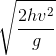 \sqrt{\frac{2hv^{2}}{g}}
