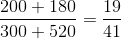 {{200 + 180} \over {300 + 520}} = {{19} \over {41}}