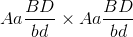 Aa{{BD} \over {bd}} \times Aa{{BD} \over {bd}}