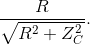{R \over {\sqrt {{R^2} + Z_C^2} }}.