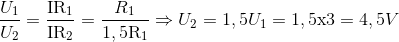 {{{U_1}} \over {{U_2}}} = {{{\rm{I}}{{\rm{R}}_1}} \over {{\rm{I}}{{\rm{R}}_2}}} = {{{R_1}} \over {1,5{{\rm{R}}_1}}} \Rightarrow {U_2} = 1,5{U_1} = 1,5{\rm{x}}3 = 4,5V
