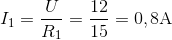 {I_1} = {U \over {{R_1}}} = {{12} \over {15}} = 0,8{\rm{A}}