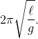 2\pi \sqrt {{\ell \over g}} .