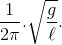 {1 \over {2\pi }}.\sqrt {{g \over \ell }} .