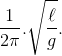 {1 \over {2\pi }}.\sqrt {{\ell \over g}} .