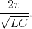 {{2\pi } \over {\sqrt {LC} }}.