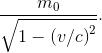 {{{m_0}} \over {\sqrt {1 - {{(v/c)}^2}} }}.