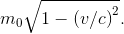 {m_0}\sqrt {1 - {{(v/c)}^2}} .